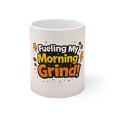 Fueling My Morning Grind! Coffee Mug — Fun Motivational 11oz Ceramic Cup