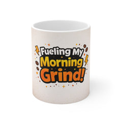 Fueling My Morning Grind! Coffee Mug — Fun Motivational 11oz Ceramic Cup